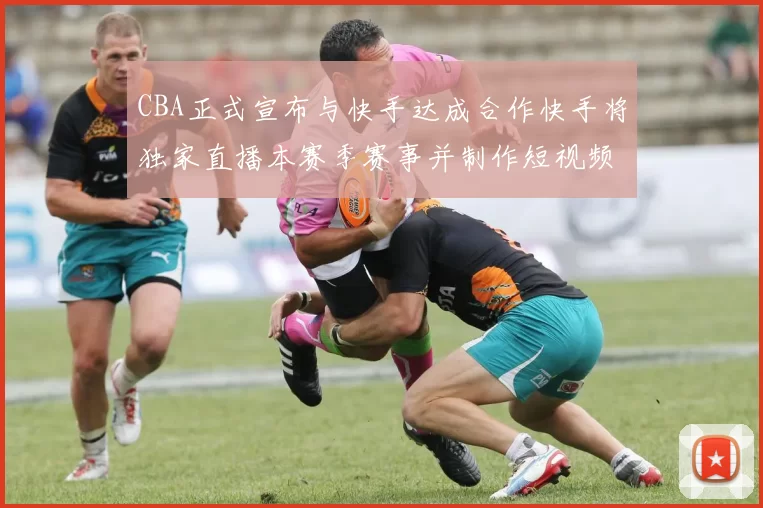 CBA正式宣布与快手达成合作快手将独家直播本赛季赛事并制作短视频内容
